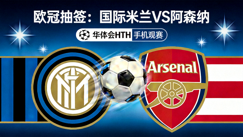 欧冠抽签国际米兰对阵阿森纳海报 - 华体会HTH手机观赛